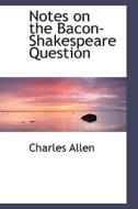 Notes On The Bacon-shakespeare Question di Charles Allen edito da Bibliolife
