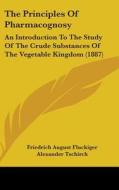 The Principles of Pharmacognosy: An Introduction to the Study of the Crude Substances of the Vegetable Kingdom (1887) di Friedrich August Fluckiger, Alexander Tschirch edito da Kessinger Publishing