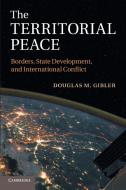 The Territorial Peace di Douglas M. Gibler edito da Cambridge University Press
