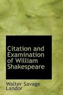 Citation And Examination Of William Shakespeare di Walter Savage Landor edito da Bibliolife