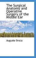 The Surgical Anatomy And Operative Surgery Of The Middle Ear di Auguste Broca edito da Bibliolife