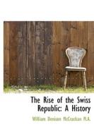 The Rise Of The Swiss Republic di William Denison McCrackan edito da Bibliolife