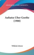 Aufsatze Uber Goethe (1900) di Wilhelm Scherer edito da Kessinger Publishing