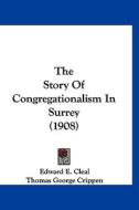 The Story of Congregationalism in Surrey (1908) di Edward E. Cleal edito da Kessinger Publishing