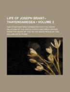 Life Of Joseph Brant--thayendanegea (volume 2); And Other Matters Connected With The Indian Relations Of The United States And Great Britain, From The di William Leete Stone edito da General Books Llc