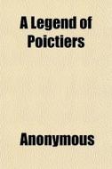 A Legend Of Poictiers di Anonymous, Books Group edito da General Books