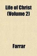 Life Of Christ Volume 2 di Farrar edito da General Books