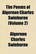 The Poems Of Algernon Charles Swinburne (volume 2) di Algernon Charles Swinburne edito da General Books Llc