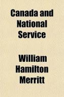 Canada And National Service di William Hamilton Merritt edito da General Books