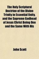 The Holy Scriptural Doctrine Of The Divi di John Scott edito da General Books
