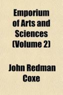 The Emporium of Arts and Sciences Volume 2 di John Redman Coxe edito da Rarebooksclub.com