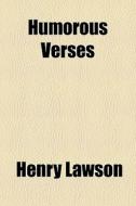 Humorous Verses di Henry Lawson edito da General Books