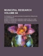 Municipal Research Volume 84; To Promote the Application of Scientific Principles to Government di Bureau Of Municipal Research edito da Rarebooksclub.com