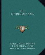 The Divinatory Arts di Emile Grillot Degivry, J. Courtenay Locke edito da Kessinger Publishing