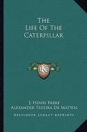 The Life of the Caterpillar di Jean-Henri Fabre edito da Kessinger Publishing