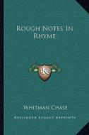 Rough Notes in Rhyme di Whitman Chase edito da Kessinger Publishing