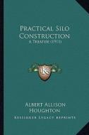 Practical Silo Construction: A Treatise (1911) di Albert Allison Houghton edito da Kessinger Publishing