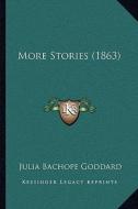 More Stories (1863) di Julia Bachope Goddard edito da Kessinger Publishing