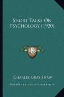 Short Talks on Psychology (1920) di Charles Gray Shaw edito da Kessinger Publishing