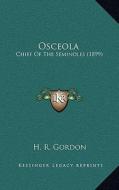 Osceola: Chief of the Seminoles (1899) di H. R. Gordon edito da Kessinger Publishing