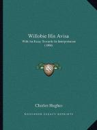 Willobie His Avisa: With an Essay Towards Its Interpretation (1904) di Charles Hughes edito da Kessinger Publishing