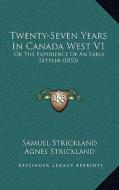 Twenty-Seven Years in Canada West V1: Or the Experience of an Early Settler (1853) di Samuel Strickland edito da Kessinger Publishing