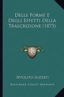 Delle Forme E Degli Effetti Della Trascrizione (1875) di Ippolito Luzzati edito da Kessinger Publishing