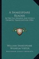 A Shakespeare Reader: In the Old Spelling and with a Phonetic Transcription (1906) di William Shakespeare edito da Kessinger Publishing