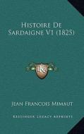 Histoire de Sardaigne V1 (1825) di Jean Francois Mimaut edito da Kessinger Publishing