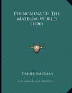 Phenomena of the Material World (1856) di Daniel Vaughan edito da Kessinger Publishing