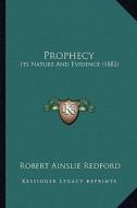 Prophecy: Its Nature and Evidence (1882) di Robert Ainslie Redford edito da Kessinger Publishing