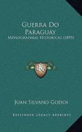 Guerra Do Paraguay: Monographias Historicas (1895) di Juan Silvano Godoi edito da Kessinger Publishing