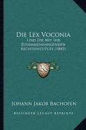 Die Lex Voconia: Und Die Mit Ihr Zusammenhangenden Rechtsinstitute (1843) di Johann Jakob Bachofen edito da Kessinger Publishing