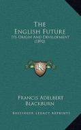 The English Future: Its Origin and Development (1892) di Francis Adelbert Blackburn edito da Kessinger Publishing