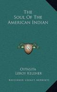 The Soul of the American Indian di Oytasita, Leroy Keleher edito da Kessinger Publishing