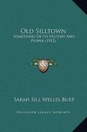 Old Silltown: Something of Its History and People (1912) di Sarah Sill Welles Burt edito da Kessinger Publishing