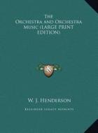 The Orchestra and Orchestra Music di W. J. Henderson edito da Kessinger Publishing