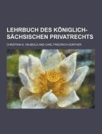 Lehrbuch Des Koniglich-sachsischen Privatrechts di Christian G Haubold edito da Theclassics.us
