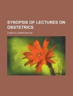 Synopsis of Lectures on Obstetrics di Charles Sumner Bacon edito da Rarebooksclub.com