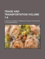 Trade and Transportation Volume 7-8; A Monthly Journal of American Trade in Its Relation to Transportation di Books Group edito da Rarebooksclub.com