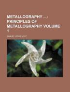 Metallography Volume 1; Principles of Metallography di Samuel Leslie Hoyt edito da Rarebooksclub.com
