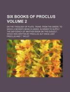 Six Books of Proclus; On the Theology of Plato, Trans. from the Greek to Which a Seventh Book Is Added, in Order to Supply the Deficiency of Another B di Proclus edito da Rarebooksclub.com