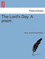 The Lord's Day. A poem. di Henry Joseph Monck Mason edito da British Library, Historical Print Editions