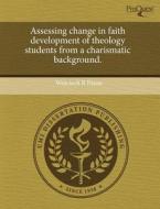 Assessing Change In Faith Development Of Theology Students From A Charismatic Background. di Wojciech R Panas edito da Proquest, Umi Dissertation Publishing