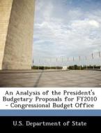 An Analysis Of The President\'s Budgetary Proposals For Fy2010 - Congressional Budget Office edito da Bibliogov