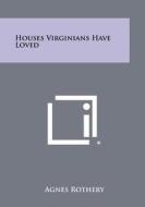 Houses Virginians Have Loved di Agnes Rothery edito da Literary Licensing, LLC