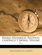 Diario Historico, Politico-canonico Y Moral, Volume 1... edito da Nabu Press