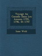 Voyage Au Canada: Dans Les Annees 1795, 1796, Et 1797 di Isaac Weld edito da SARASWATI PR