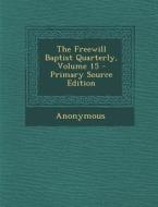 Freewill Baptist Quarterly, Volume 15 di Anonymous edito da Nabu Press