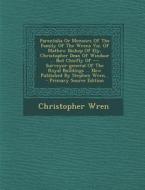 Parentalia or Memoirs of the Family of the Wrens Viz. of Mathew Bishop of Ely, Christopher Dean of Windsor ... But Chiefly of --- Surveyor-General of di Christopher Wren edito da Nabu Press